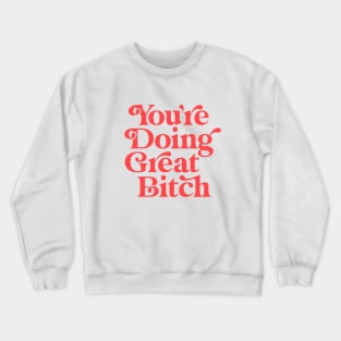 You're Doing Great Bitch Crewneck Sweatshirt